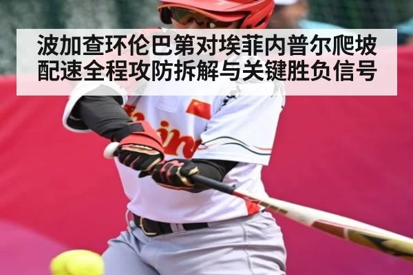 波加查环伦巴第对埃菲内普尔爬坡配速全程攻防拆解与关键胜负信号